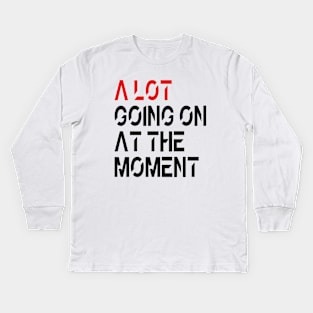 A Lot Going On At The Moment Kids Long Sleeve T-Shirt